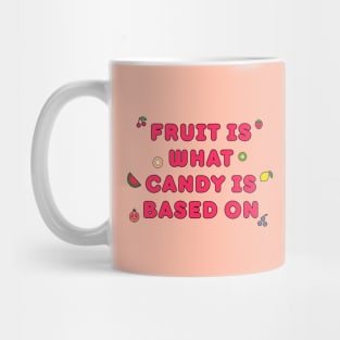 Fruit is What Candy is Based On Mug